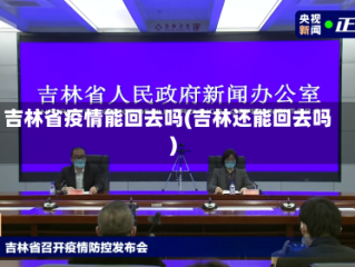 吉林省疫情能回去吗(吉林还能回去吗)