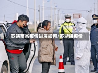苏皖两省疫情进展如何/苏浙皖疫情