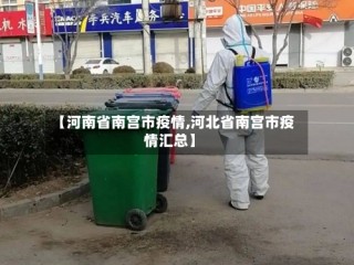 【河南省南宫市疫情,河北省南宫市疫情汇总】