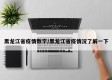 黑龙江省疫情数字/黑龙江省疫情况了解一下