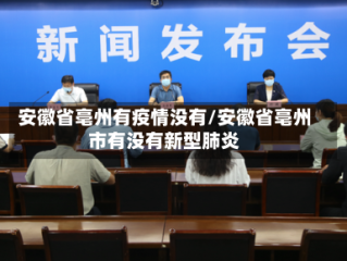 安徽省亳州有疫情没有/安徽省亳州市有没有新型肺炎