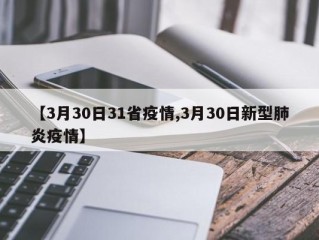 【3月30日31省疫情,3月30日新型肺炎疫情】