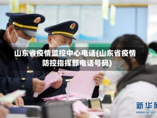 山东省疫情监控中心电话(山东省疫情防控指挥部电话号码)