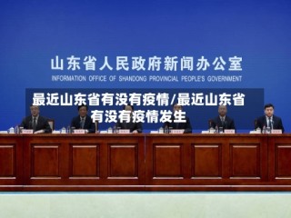 最近山东省有没有疫情/最近山东省有没有疫情发生