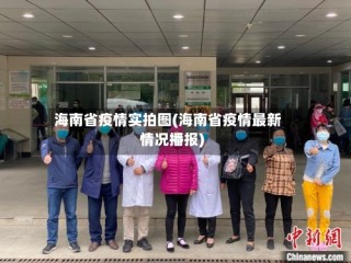 海南省疫情实拍图(海南省疫情最新情况播报)