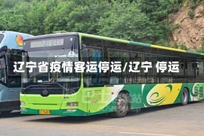辽宁省疫情客运停运/辽宁 停运