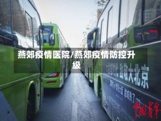 燕郊疫情医院/燕郊疫情防控升级