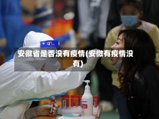 安徽省是否没有疫情(安微有疫情没有)