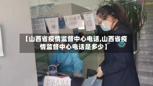 【山西省疫情监督中心电话,山西省疫情监督中心电话是多少】