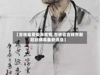 【吉林省景俊海疫情,吉林省吉林市新冠状病毒最新消息】