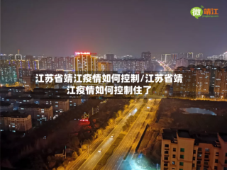 江苏省靖江疫情如何控制/江苏省靖江疫情如何控制住了
