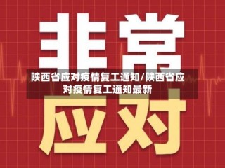 陕西省应对疫情复工通知/陕西省应对疫情复工通知最新