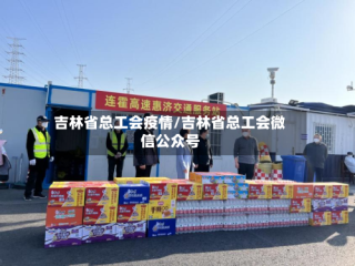 吉林省总工会疫情/吉林省总工会微信公众号