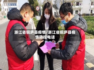 浙江省铜庐县疫情/浙江省铜庐县疫情防控电话