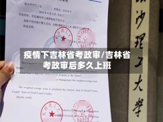 疫情下吉林省考政审/吉林省考政审后多久上班