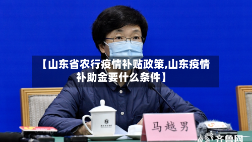【山东省农行疫情补贴政策,山东疫情补助金要什么条件】