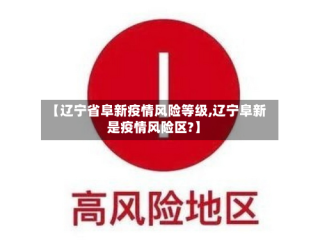 【辽宁省阜新疫情风险等级,辽宁阜新是疫情风险区?】