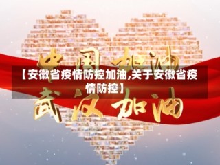 【安徽省疫情防控加油,关于安徽省疫情防控】