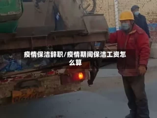 疫情保洁辞职/疫情期间保洁工资怎么算