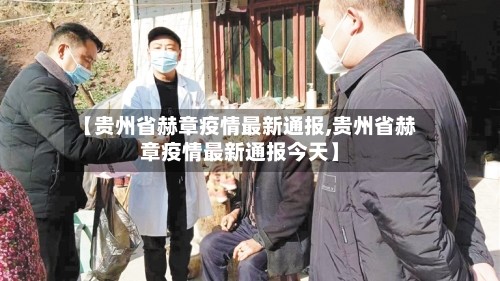 【贵州省赫章疫情最新通报,贵州省赫章疫情最新通报今天】