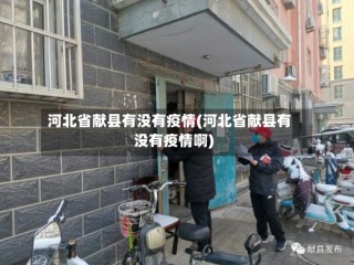 河北省献县有没有疫情(河北省献县有没有疫情啊)