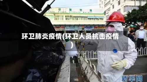 环卫肺炎疫情(环卫人员抗击疫情)
