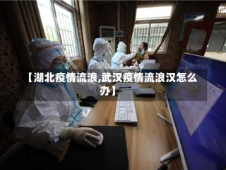 【湖北疫情流浪,武汉疫情流浪汉怎么办】
