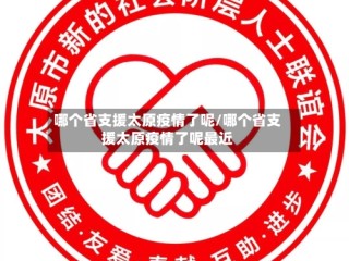 哪个省支援太原疫情了呢/哪个省支援太原疫情了呢最近
