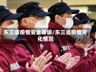 东三省疫情安全等级/东三省疫情变化情况