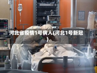 河北省疫情1号病人(河北1号新冠)