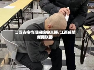 江西省疫情期间晚会直播/江西疫情新闻联播