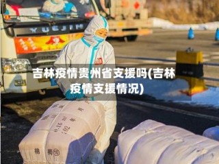吉林疫情贵州省支援吗(吉林疫情支援情况)
