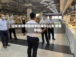 山东省疫情期间学校端午(山东 疫情 学校)