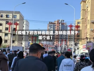 【疫情下的吉林省街道,吉林街道属于哪个省】