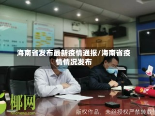 海南省发布最新疫情通报/海南省疫情情况发布
