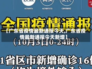 【广东省疫情最新通报今天,广东省疫情最新通报今天新增】