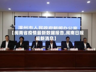 【闽南省疫情最新数据报告,闽南日报最新消息】