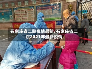 石家庄省二院疫情最新/石家庄省二院2021年最新疫情