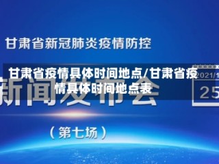 甘肃省疫情具体时间地点/甘肃省疫情具体时间地点表