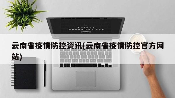 云南省疫情防控资讯(云南省疫情防控官方网站)