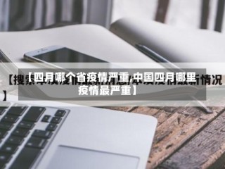 【四月哪个省疫情严重,中国四月哪里疫情最严重】