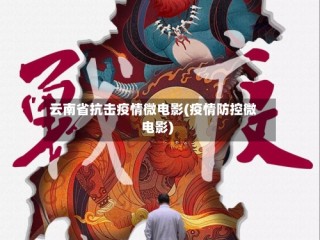 云南省抗击疫情微电影(疫情防控微电影)