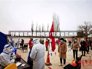 甘肃省瓜州县的疫情/甘肃省瓜州市