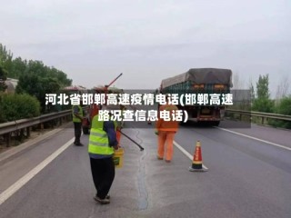 河北省邯郸高速疫情电话(邯郸高速路况查信息电话)