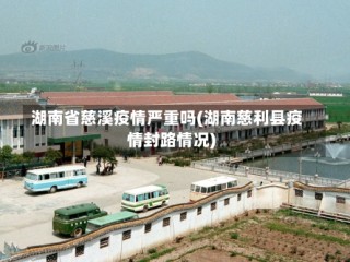 湖南省慈溪疫情严重吗(湖南慈利县疫情封路情况)