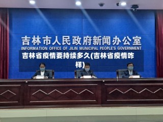 吉林省疫情要持续多久(吉林省疫情咋样)