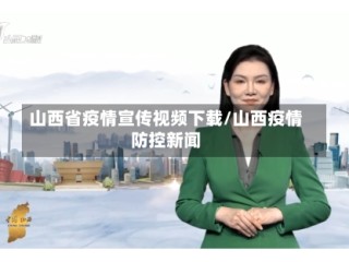 山西省疫情宣传视频下载/山西疫情防控新闻