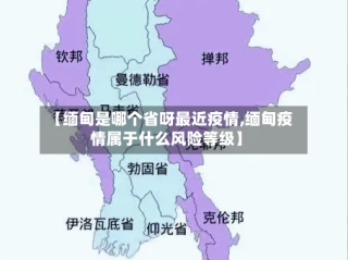 【缅甸是哪个省呀最近疫情,缅甸疫情属于什么风险等级】