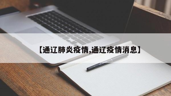 【通辽肺炎疫情,通辽疫情消息】