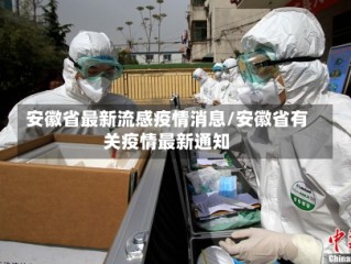 安徽省最新流感疫情消息/安徽省有关疫情最新通知